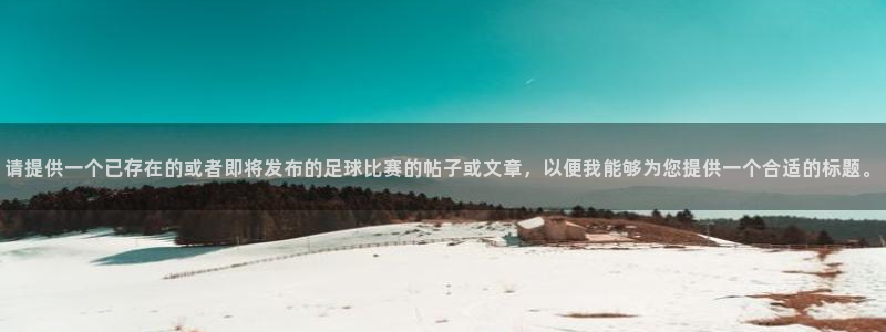 意昂平台官网：请提供一个已存在的或者即将发布的足球比赛的帖子