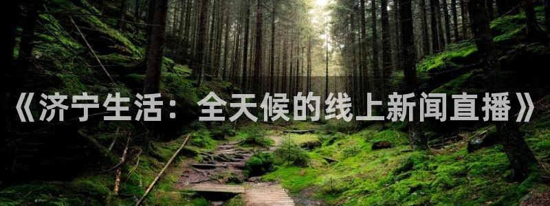 飞速体育直播nba免费观看：《济宁生活：全天候的线上新闻直播》